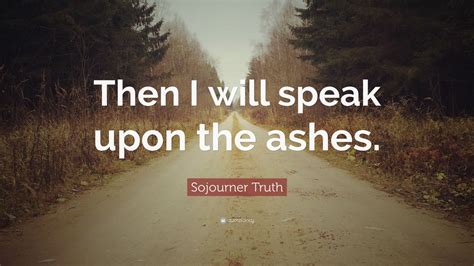 Sojourner Truth Quote Then I Will Speak Upon The Ashes 10