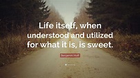 Benjamin Hoff Quote: “Life itself, when understood and ...