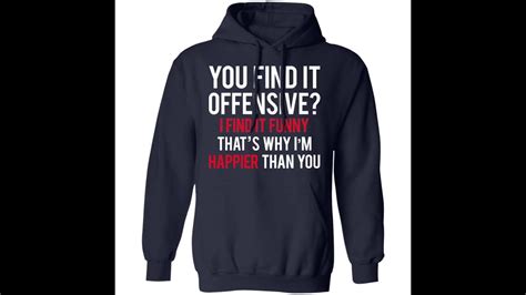 you find it offensive i find it funny that s why i m happier than you shirt youtube