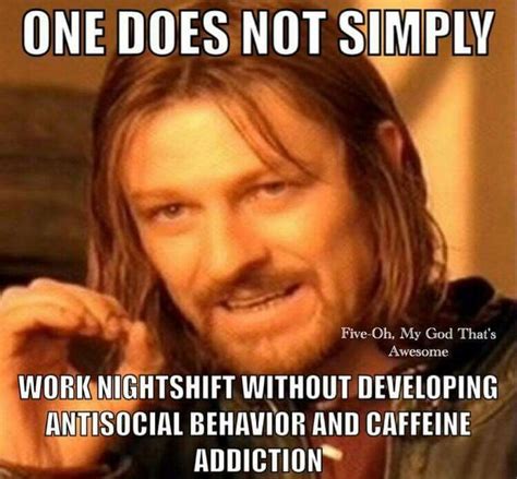 One Simply Does Not Work Nightshift One Does Not Simply Farm