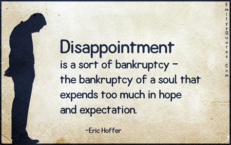 Disappointment Is A Sort Of Bankruptcy The Bankruptcy Of A Soul That