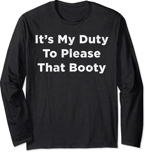Its My Duty To Please That Booty Funny Saying Long Sleeve T