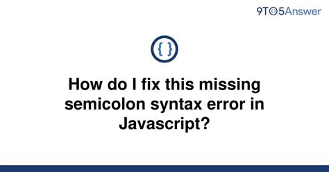 Solved How Do I Fix This Missing Semicolon Syntax Error 9to5answer