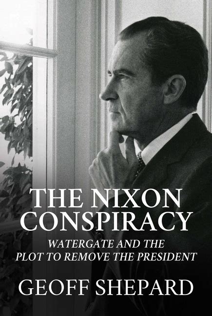 The Nixon Conspiracy Watergate And The Plot To Remove The President