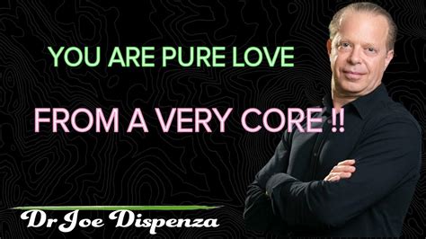 You Are Pure Love From A Very Core Dr Joe Dispenza Youtube