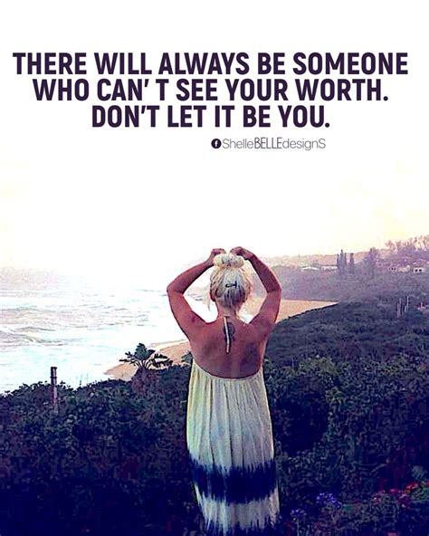 There Will Always Be Someone Who Cant See Your Worth Dont Let It Be