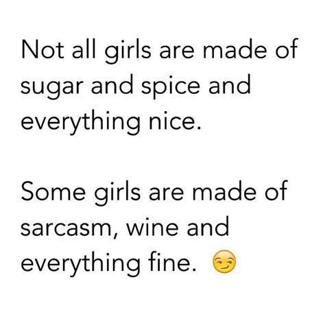 Not All Girls Are Made Of Sugar And Spice And Everything Nice Some Girls Are Made Of Sarcasm