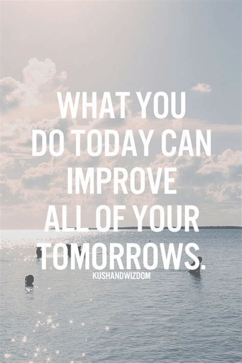 What You Do Today Can Improve All Of Your Tomorrows Pictures Photos And Images For Facebook