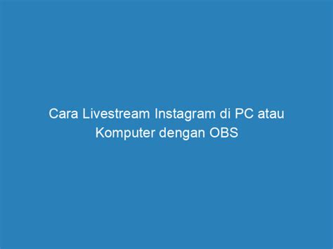 Cara Livestream Instagram Di Pc Atau Komputer Dengan Obs