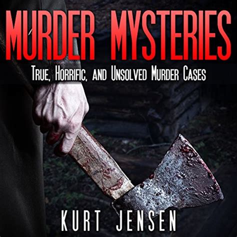 Murder Mysteries True Horrific And Unsolved Murder Cases By Kurt