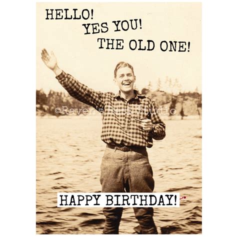 Happy birthdays are the occasions to show your care, love and respect to your elder and younger relatives and family member. Card #317 - HELLO! YES you! The OLD one! - Happy Birthday ...