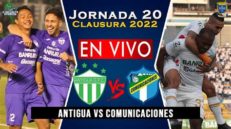 Antigua Vs Comunicaciones EN VIVO Jornada 20 Clausura 2022 Hora