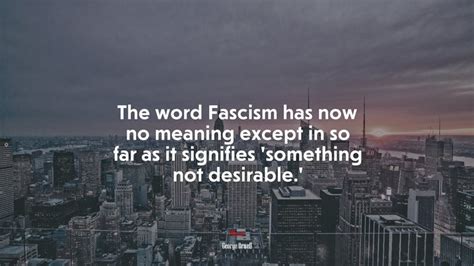 661323 The Word Fascism Has Now No Meaning Except In So Far As It