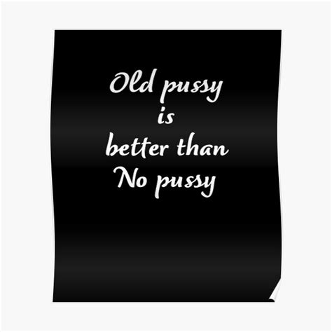 Grandma Tells Old Pussy Is Better Than No Pussy Poster For Sale