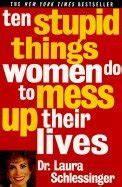 Stupid Things Women Do To Mess Up Their Lives Schlessinger Dr Laura Amazon Com Books