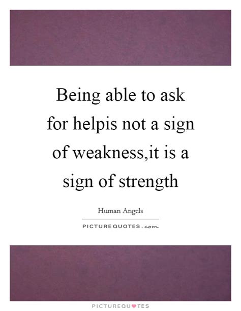 Being Able To Ask For Helpis Not A Sign Of Weaknessit Is A Sign