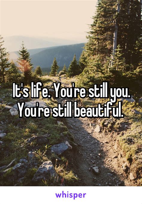 Its Life Youre Still You Youre Still Beautiful