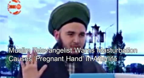 Muslim Televangelist Warns Masturbation Causes ‘pregnant Hand’ In Afterlife