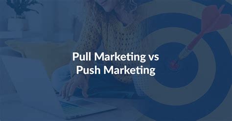 Pull Marketing Vs Push Marketing Definition Explanation And Benefits