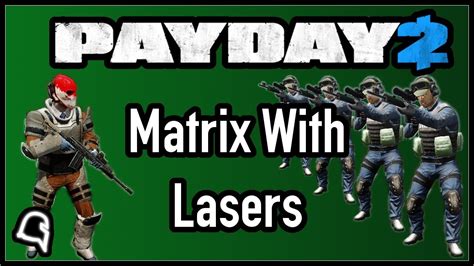 Please post there rather than here if you are looking for people to play with. Matrix With Lasers Achievement/Guide Payday 2 - YouTube