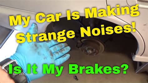 Help Strange Noises Coming From Car Is It My Brakes Making Noise
