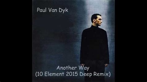 Paul Van Dyk Another Way 10 Element 2015 Deep V2 Remix Youtube