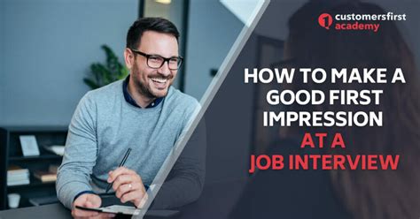 how to make a good first impression at a job interview customersfirst academy