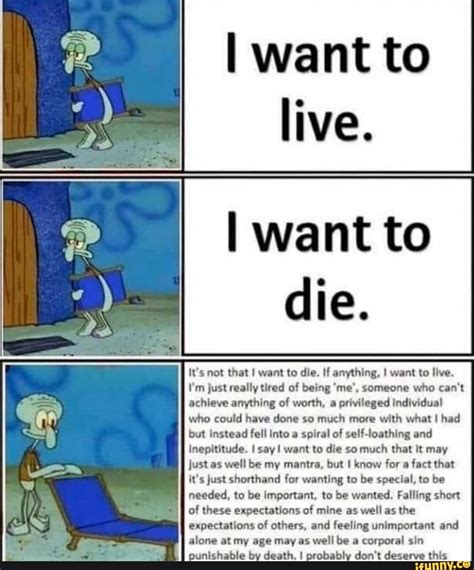 I want to live. I want to die. It's not that I want to die 