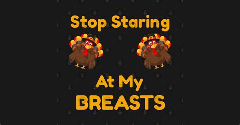 stop staring at my turkey breasts funny thanksgiving t turkey thanksgiving t shirt
