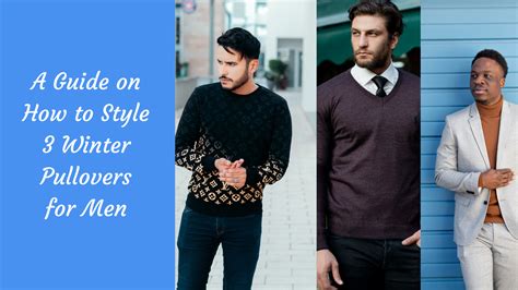 a guide on how to style 3 winter pullovers for men the kosha journal