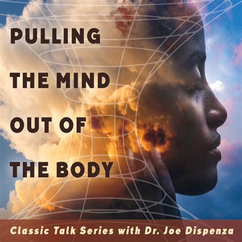 Pulling The Mind Out Of The Body By Dr Joe Dispenza Audio Lecture