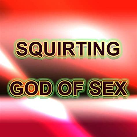 Squirting Remastered By God Of Sex On Amazon Music Unlimited
