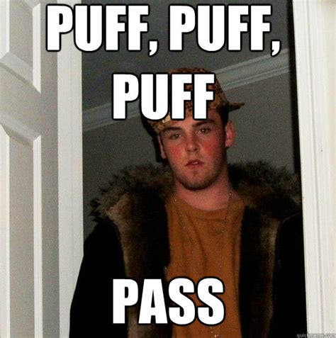 Puff Puff Puff Pass Scumbag Steve Quickmeme