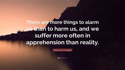 Seneca The Younger Quote There Are More Things To Alarm Us Than To