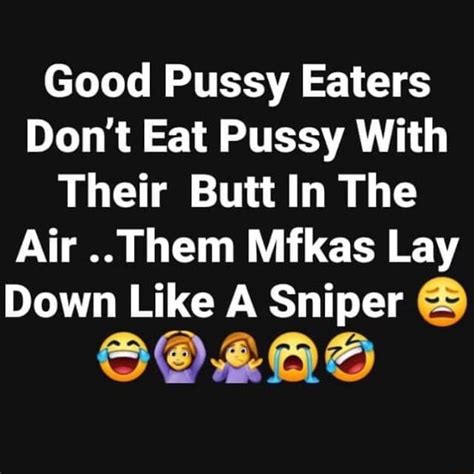 Good Pussy Eaters Don T Eat Pussy With Their Butt In The Air Them