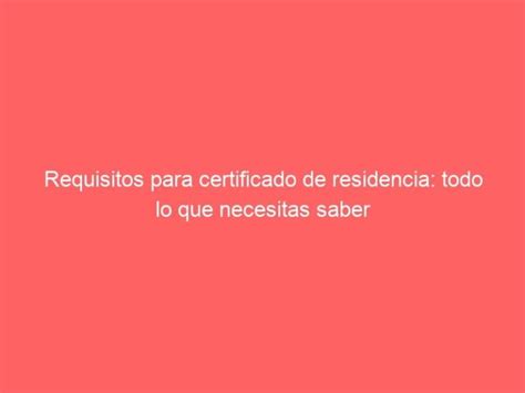 Certificado De Residencia Requisitos Y Pasos Clave