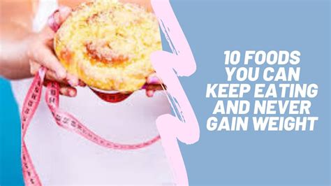 10 Foods You Can Keep Eating And Never Gain Weight Youtube