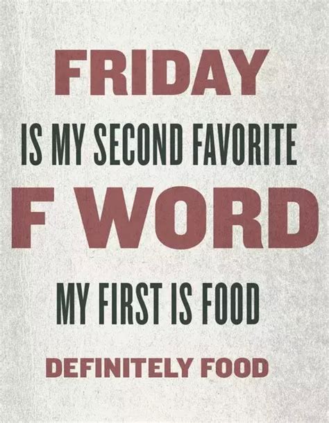 Friday Is My Second Favorite F Word My First Is Food Pictures Photos