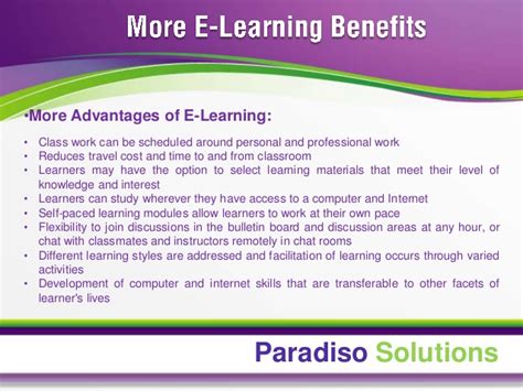 The elimination of costs associated with instructor 's salaries, meeting room. Benefits of eLearning Implementation Paradiso Solutions