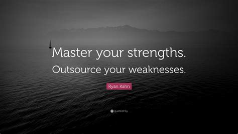 Ryan Kahn Quote Master Your Strengths Outsource Your Weaknesses 9