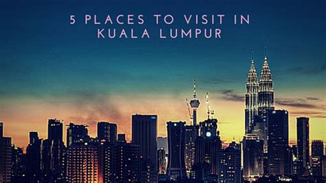 5 Places To Visit In Kuala Lumpur Malaysia The Guardian Life Magazine
