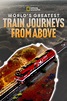 World's Greatest Train Journeys from Above (TV Series 2022- ) — The ...