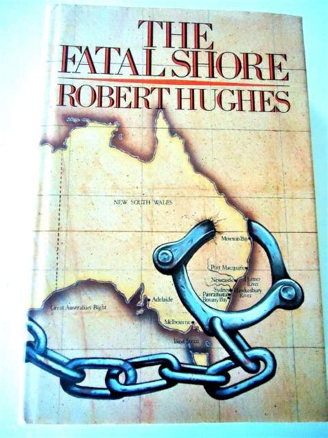 The Fatal Shore History Of The Transportation Of Convicts To Australia 1787 1868 By Robert