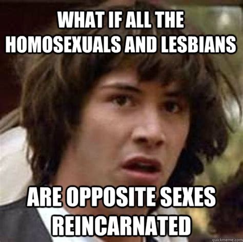 what if all the homosexuals and lesbians are opposite sexes reincarnated conspiracy keanu