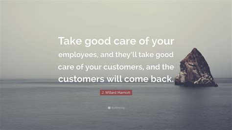 J Willard Marriott Quote “take Good Care Of Your Employees And They