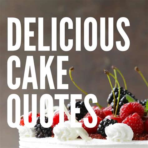 Delicious Cake Quotes And Sayings Baking Like A Chef