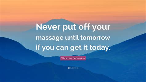 Thomas Jefferson Quote “never Put Off Your Massage Until Tomorrow If You Can Get It Today”