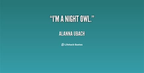 Night owls who are involuntarily unable to fall asleep for several hours after a normal time may have delayed sleep phase disorder. Night Owl Quotes. QuotesGram