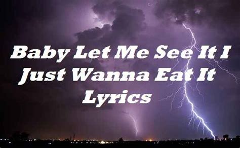 Baby Let Me See It I Just Wanna Eat It Lyrics Song Lyrics Place