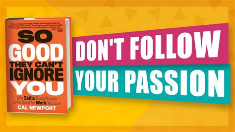 Why Follow Your Passion Is Bad Advice So Good They Cant Ignore You